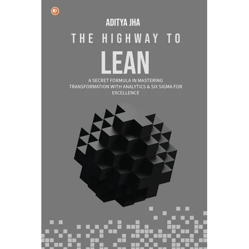 The Highway To Lean: A secret formula in mastering transformation with analytics and six sigma for excellence - Paperback