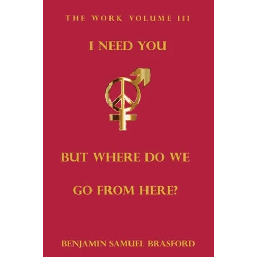 I Need You, But Where Do We Go From Here?: The Work Volume III - Paperback