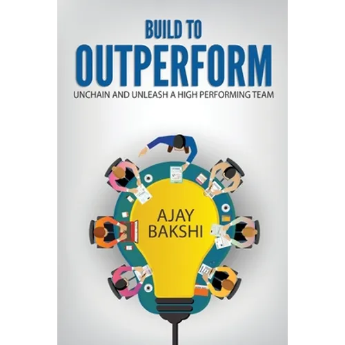 Build To Outperform: Unchain And Unleash A High Performing Team - Paperback