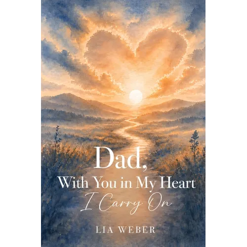 Dad, With You in My Heart I Carry On - A Companion for Remembering, Grieving, and Gently Moving Forward - Paperback