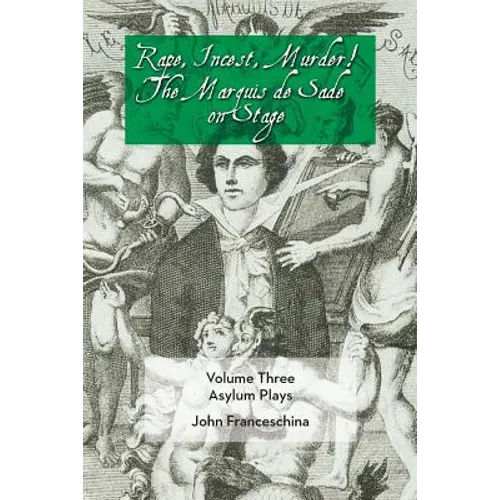 Rape, Incest, Murder! the Marquis de Sade on Stage Volume Three - Asylum Plays - Paperback