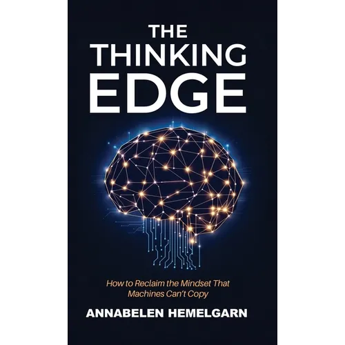 The Thinking Edge: How to Reclaim the Mindset That Machines Can't Copy - Hardcover