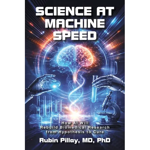 Science at Machine Speed: How AI Will Rebuild Biomedical Research from Hypothesis to Cure - Paperback