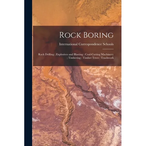 Rock Boring; Rock Drilling; Explosives and Blasting; Coal-Cutting Machinery; Timbering; Timber Trees; Trackwork - Paperback