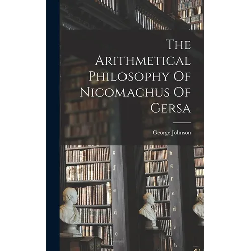 The Arithmetical Philosophy Of Nicomachus Of Gersa - Hardcover