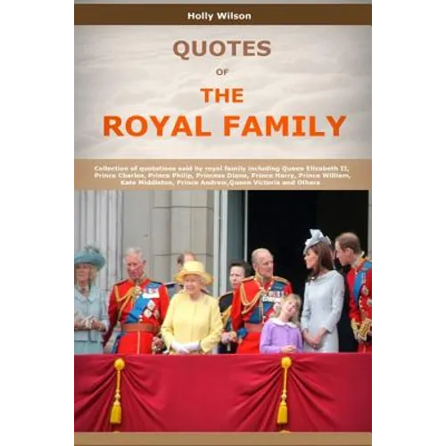 Quotes Of The Royal Family: Collection of quotations said by royal family including Queen Elizabeth II, Prince Charles, Prince Philip, Princess Di - Paperback