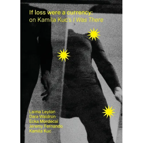 If loss were a currency: on Kamila Kuc's 'I Was There': on Kamila Kuc's 'I: on Kamila Kuc's I Was There