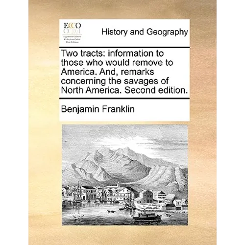 Two Tracts: Information to Those Who Would Remove to America. And, Remarks Concerning the Savages of North America. Second Edition - Paperback