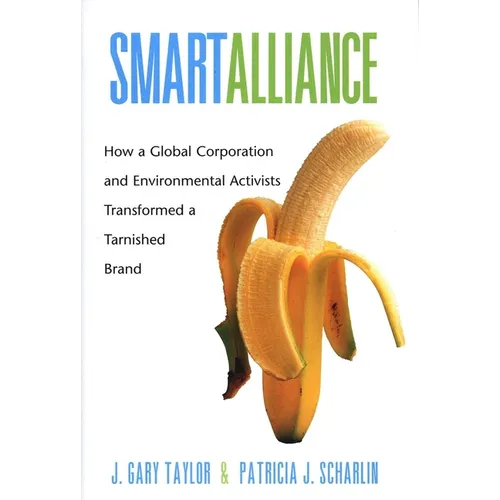 Smart Alliance: How a Global Corporation and Environmental Activists Transformed a Tarnished Brand - Hardcover