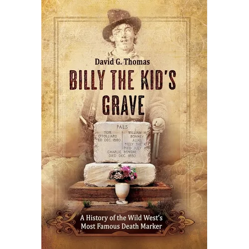 Billy The Kid's Grave: A History of the Wild West's Most Famous Death Marker - Paperback