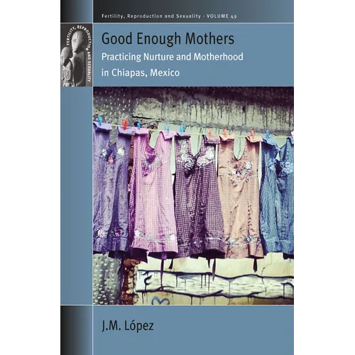 Good Enough Mothers: Practicing Nurture and Motherhood in Chiapas, Mexico - Paperback