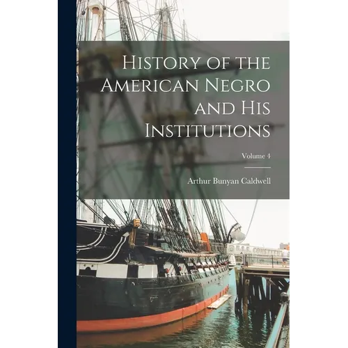 History of the American Negro and his Institutions; Volume 4 - Paperback