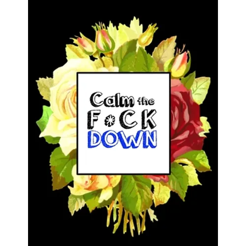 Calm the F * ck Down: An Irreverent Adult Coloring Book with Flowers Falango, Lions, Elephants, Owls, Horses, Dogs, Cats, and Many More - Paperback