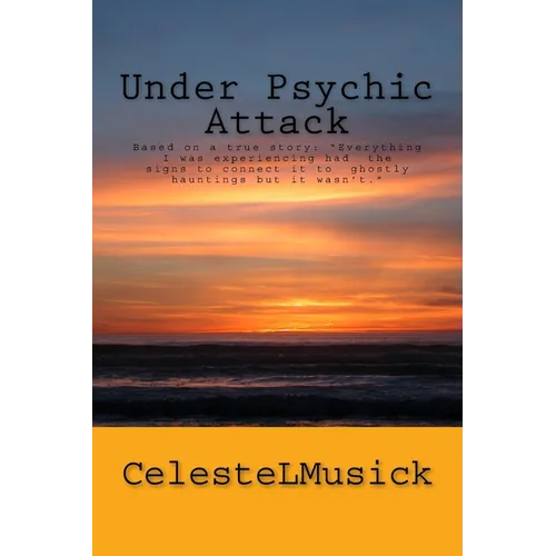 Under Psychic Attack: BASED ON A TRUE STORY: All the activity that I was experiencing pointed toward a ghostly haunting but it wasn't. - Paperback