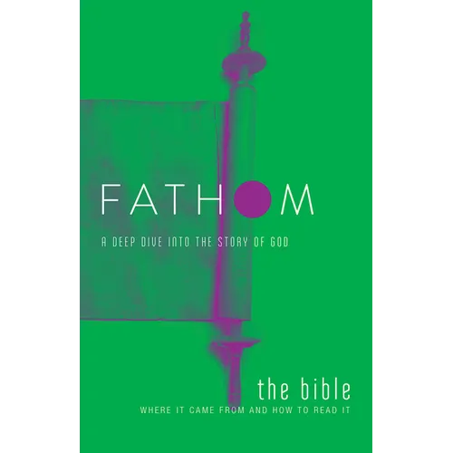 Fathom Bible Studies: The Bible Student Journal: Where It Came from and How to Read It: A Deep Dive Into the Story of God - Paperback