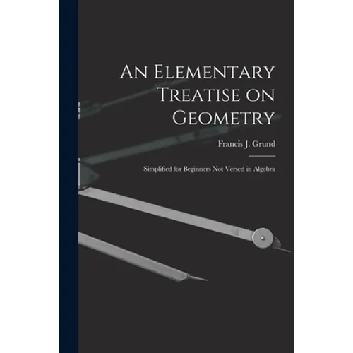 An Elementary Treatise on Geometry: Simplified for Beginners Not Versed in Algebra - Paperback