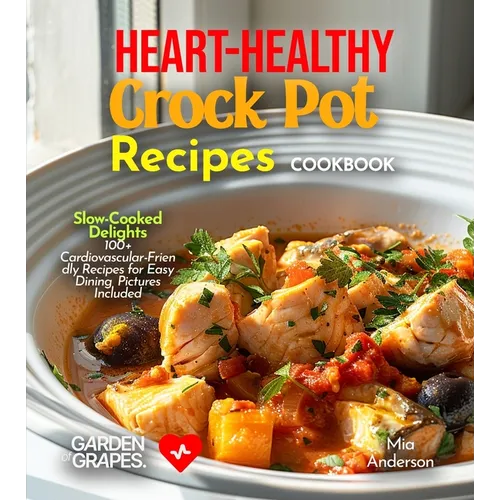 Heart-Healthy Crock Pot Recipes Cookbook: Slow-Cooked Delights - 100+ Cardiovascular-Friendly Recipes for Easy Dining, Pictures Included - Paperback