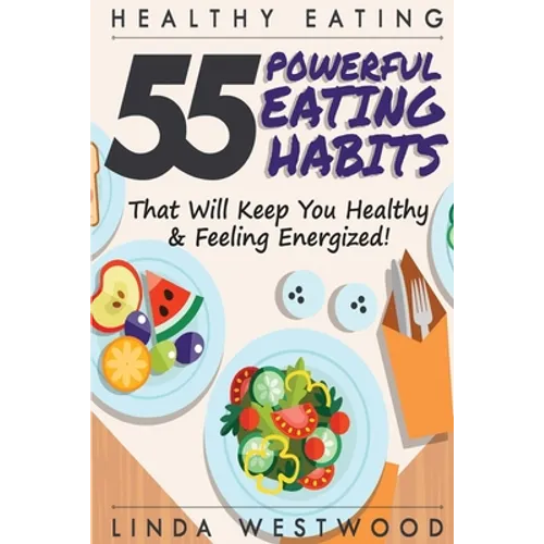 Healthy Eating (3rd Edition): 55 POWERFUL Eating Habits That Will Keep You Healthy & Feeling Energized! - Paperback