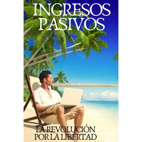 Ingresos Pasivos: La revolución para la libertad - Paperback