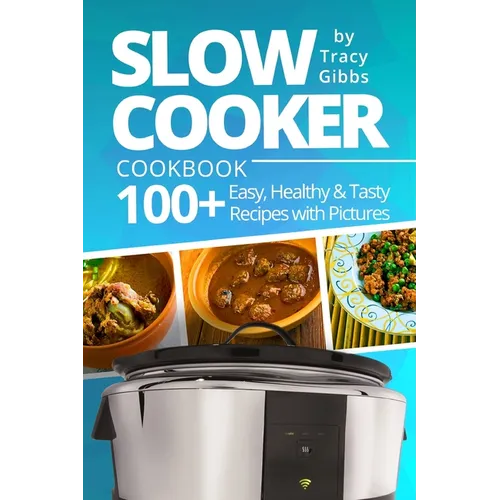 Slow Cooker Cookbook: 100+ Easy, Healthy, Tasty Recipes with Pictures. COLORFUL VERSION - Paperback