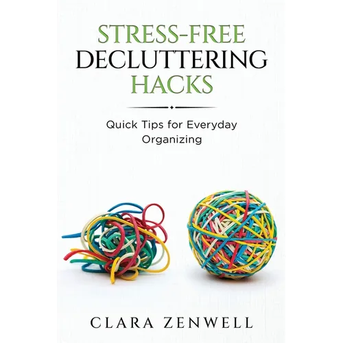 Stress-Free Decluttering Hacks: Quick Tips for Everyday Organizing - Paperback