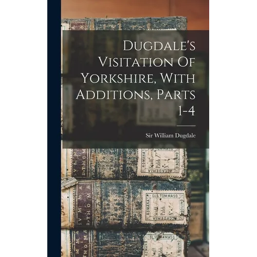 Dugdale's Visitation Of Yorkshire, With Additions, Parts 1-4 - Hardcover