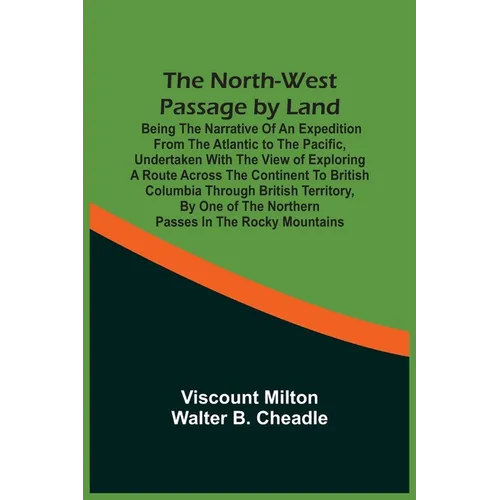 The North-West Passage By Land: Being The Narrative Of An Expedition From The Atlantic To The Pacific, Undertaken With The View Of Exploring A Route A - Paperback