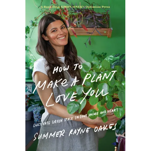 How to Make a Plant Love You: Cultivate Green Space in Your Home and Heart