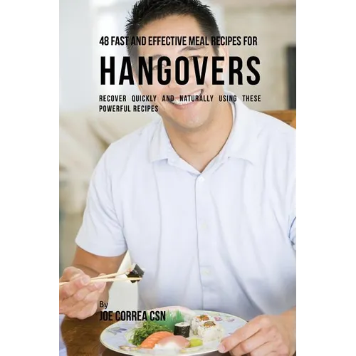 48 Fast and Effective Meal Recipes for Hangovers: Recover Quickly and Naturally Using These Powerful Recipes - Paperback