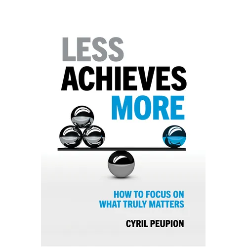 Less Achieves More: How to Focus on What Truly Matters - Paperback