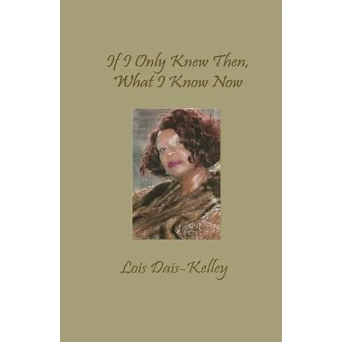 If I Only Knew Then, What I Know Now - Paperback