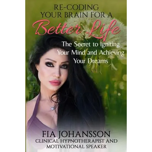 Re-Coding Your Brain for a Better Life: The Secret to Igniting Your Mind and Achieving Your Dreams - Paperback