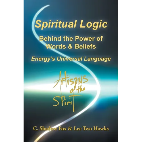 Spiritual Logic Behind the Power of Words & Beliefs: Energy's Universal Language - Paperback