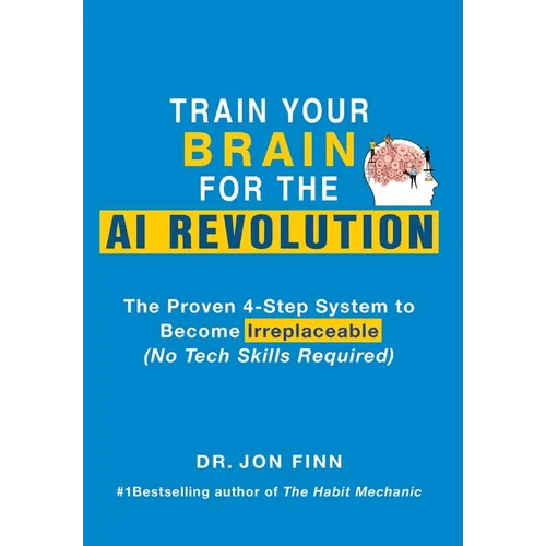 Train Your Brain for the AI Revolution: The Proven 4-Step System to Become Irreplaceable (No Tech Skills Required) - Hardcover