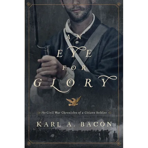 An Eye for Glory: The Civil War Chronicles of a Citizen Soldier - Paperback