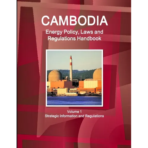 Cambodia Energy Policy, Laws and Regulations Handbook Volume 1 Strategic Information and Regulations - Paperback