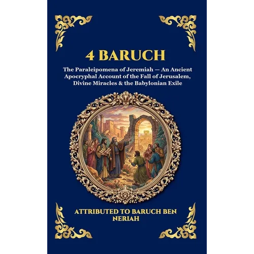 4 Baruch: The Paraleipomena of Jeremiah - An Ancient Apocryphal Account of the Fall of Jerusalem, Divine Miracles & the Babylonian Exile (Large Print - Hardcover