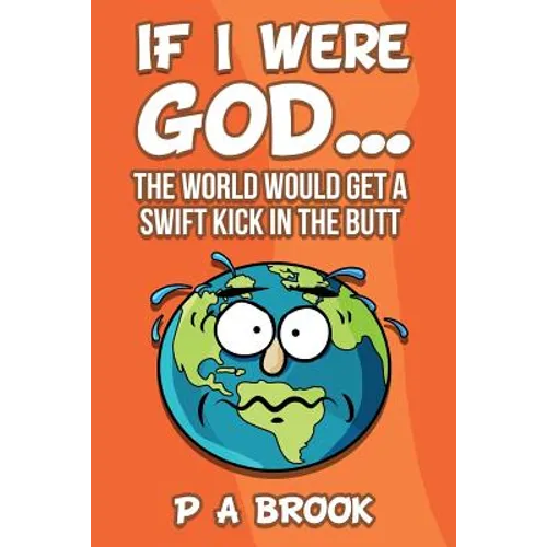 If I Were God...: The World Would Get a Swift Kick in the Butt - Paperback
