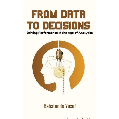 From Data To Decisions: Driving Performance in the Age of Analytics