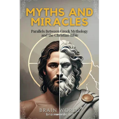 Myths and Miracles: Parallels Between Greek Mythology and the Christian Bible - Paperback