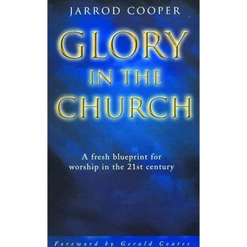 Glory in the Church: A Fresh Blueprint for Worship in the 21st Century - Paperback