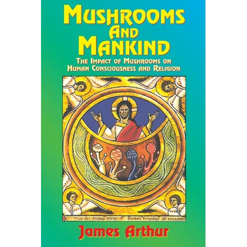 Mushrooms and Mankind: The Impact of Mushrooms on Human Consciousness and Religion - Paperback