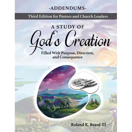 A Study of God's Creation: Filled with Purpose, Direction and Consequence - Addendums - Paperback