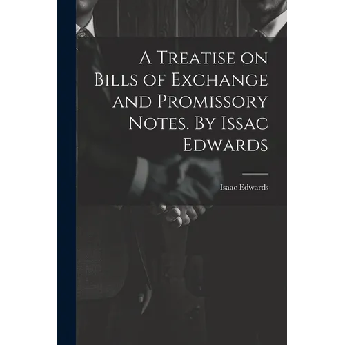 A Treatise on Bills of Exchange and Promissory Notes. By Issac Edwards - Paperback