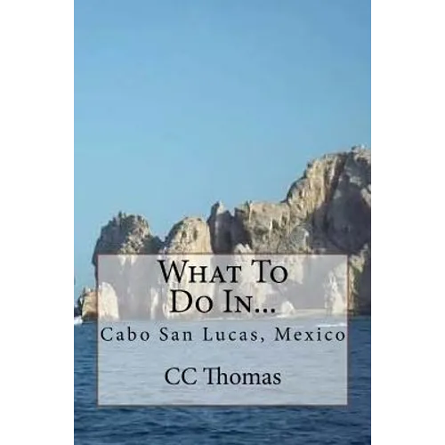 What To Do In...: Cabo San Lucas, Baja California Sur, Mexico - Paperback