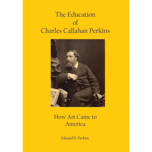 The Education of Charles Callahan Perkins: How Art Came to America - Paperback