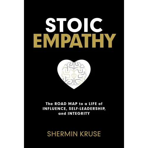 Stoic Empathy: The Road Map to a Life of Influence, Self-Leadership, and Integrity - Hardcover
