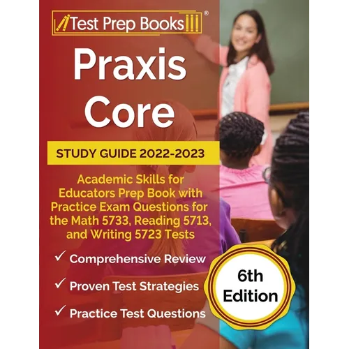 Praxis Core Study Guide 2022-2023: Academic Skills for Educators Prep Book with Practice Exam Questions for the Math 5733, Reading 5713, and Writing 5