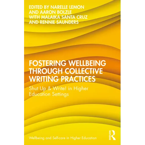 Fostering Wellbeing through Collective Writing Practices: Shut Up & Write! in Higher Education Settings - Paperback