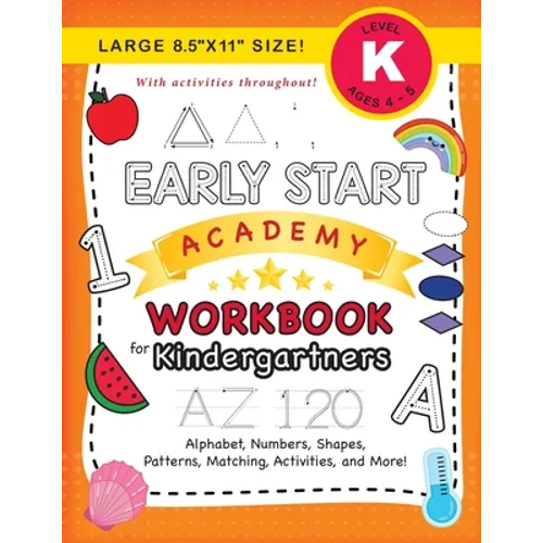 Early Start Academy Workbook for Kindergartners: (Ages 5-6) Alphabet, Numbers, Shapes, Sizes, Patterns, Matching, Activities, and More! (Large 8.5